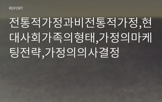 전통적가정과비전통적가정,현대사회가족의형태,가정의마케팅전략,가정의의사결정