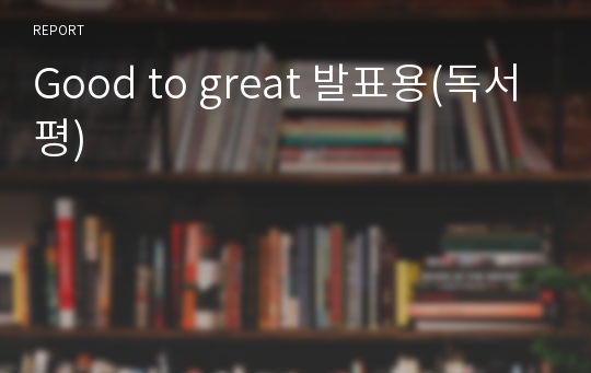 Good to great 발표용(독서평)