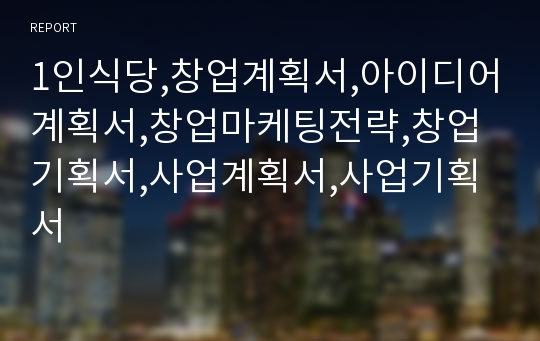 1인식당,창업계획서,아이디어계획서,창업마케팅전략,창업기획서,사업계획서,사업기획서