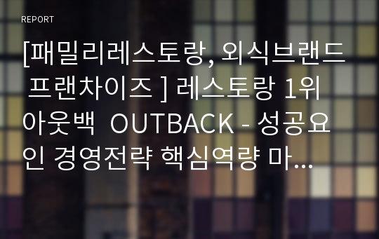 [패밀리레스토랑, 외식브랜드 프랜차이즈 ] 레스토랑 1위 아웃백  OUTBACK - 성공요인 경영전략 핵심역량 마케팅분석 4p stp swot분석.hwp