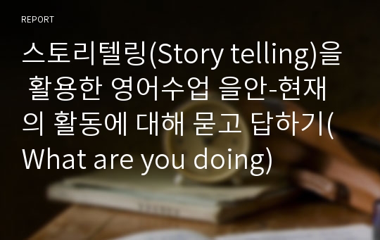스토리텔링(Story telling)을 활용한 영어수업 을안-현재의 활동에 대해 묻고 답하기(What are you doing)