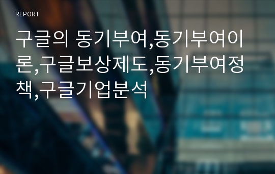 구글의 동기부여,동기부여이론,구글보상제도,동기부여정책,구글기업분석