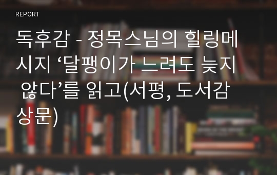 독후감 - 정목스님의 힐링메시지 ‘달팽이가 느려도 늦지 않다’를 읽고(서평, 도서감상문)