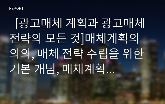   [광고매체 계획과 광고매체 전략의 모든 것]매체계획의 의의, 매체 전략 수립을 위한 기본 개념, 매체계획 및 전략의 수립과정 등