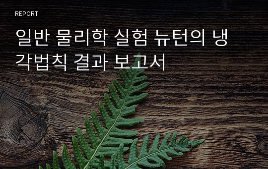 일반 물리학 실험 뉴턴의 냉각법칙 결과 보고서