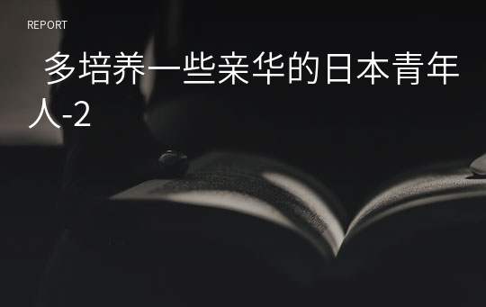   多培养一些亲华的日本青年人-2