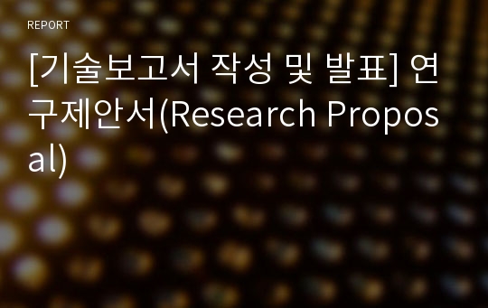 [기술보고서 작성 및 발표] 연구제안서(Research Proposal)