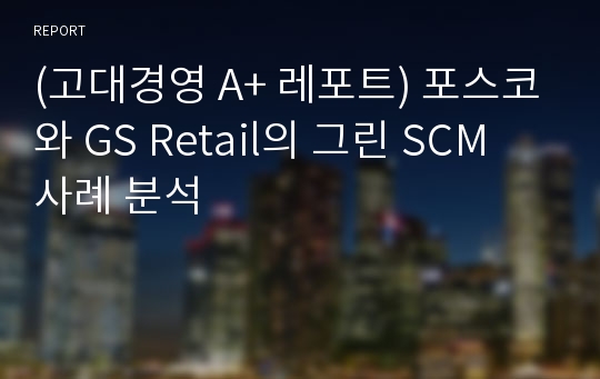 (고대경영 A+ 레포트) 포스코와 GS Retail의 그린 SCM 사례 분석