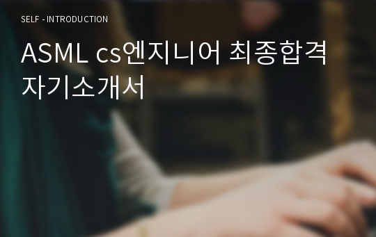 ASML cs엔지니어 최종합격 자기소개서