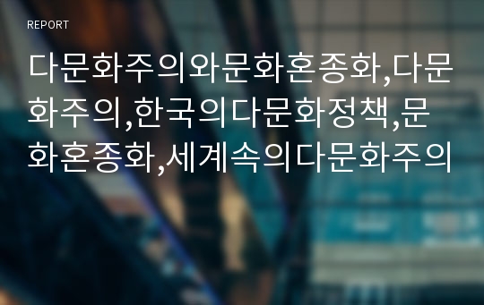 다문화주의와문화혼종화,다문화주의,한국의다문화정책,문화혼종화,세계속의다문화주의