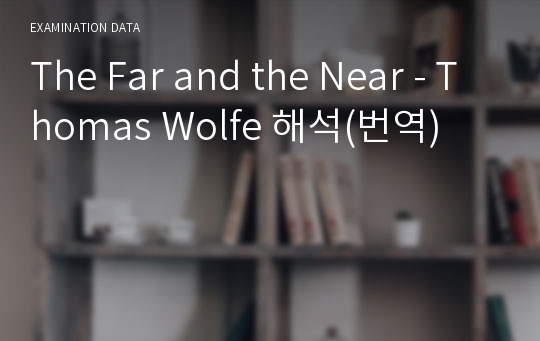 The Far and the Near - Thomas Wolfe 해석(번역)