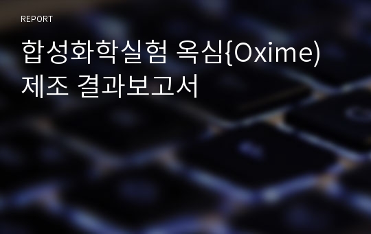 합성화학실험 옥심{Oxime) 제조 결과보고서