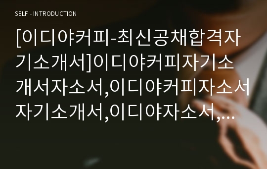 [이디야커피-최신공채합격자기소개서]이디야커피자기소개서자소서,이디야커피자소서자기소개서,이디야자소서,이디야합격자기소개서,커피합격자소서,EDIYA자기소개서,자소서,합격자소서