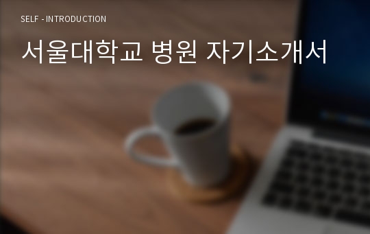 서울대학교 병원 자기소개서