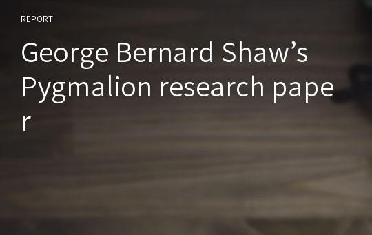 George Bernard Shaw’s Pygmalion research paper