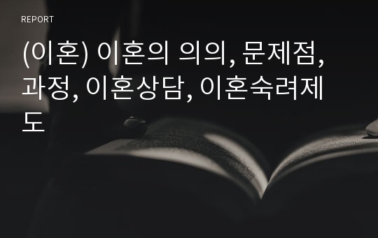 (이혼) 이혼의 의의, 문제점, 과정, 이혼상담, 이혼숙려제도