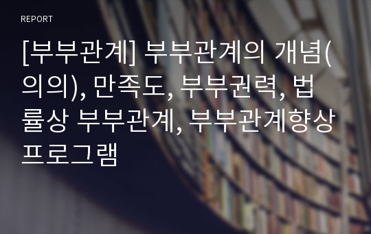 [부부관계] 부부관계의 개념(의의), 만족도, 부부권력, 법률상 부부관계, 부부관계향상프로그램