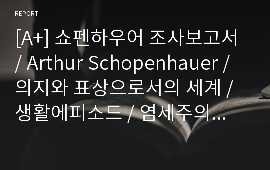 [A+] 쇼펜하우어 조사보고서 / Arthur Schopenhauer / 의지와 표상으로서의 세계 / 생활에피소드 / 염세주의 / 죽음의 섬