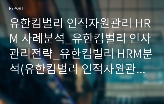 유한킴벌리 인적자원관리 HRM 사례분석_유한킴벌리 인사관리전략_유한킴벌리 HRM분석(유한킴벌리 인적자원관리 분석)