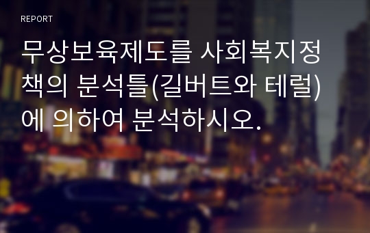 무상보육제도를 사회복지정책의 분석틀(길버트와 테럴)에 의하여 분석하시오.