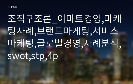 조직구조론_이마트경영,마케팅사례,브랜드마케팅,서비스마케팅,글로벌경영,사례분석,swot,stp,4p