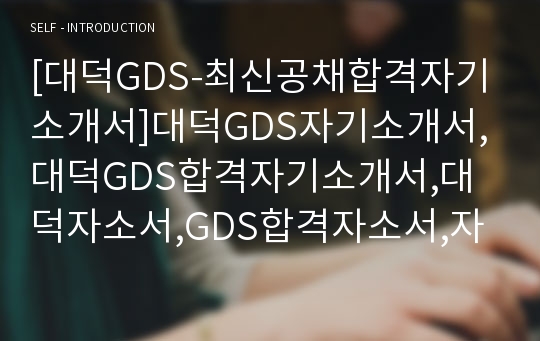 [대덕GDS-최신공채합격자기소개서]대덕GDS자기소개서,대덕GDS합격자기소개서,대덕자소서,GDS합격자소서,자기소개서,자소서,입사지원서