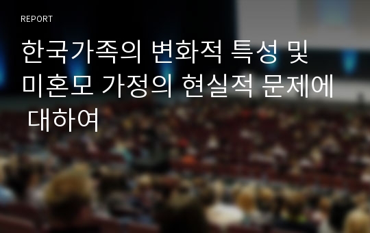 한국가족의 변화적 특성 및 미혼모 가정의 현실적 문제에 대하여