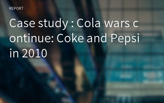 Case study : Cola wars continue: Coke and Pepsi in 2010
