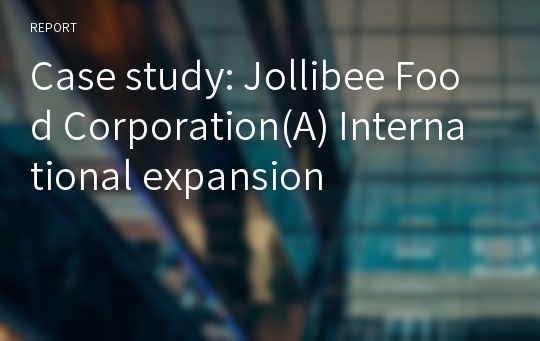 Case study: Jollibee Food Corporation(A) International expansion