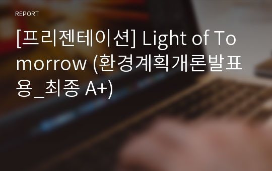 [프리젠테이션] Light of Tomorrow (환경계획개론발표용_최종 A+)