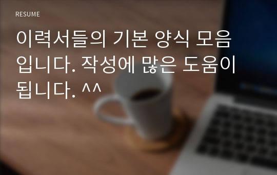 이력서들의 기본 양식 모음 입니다. 작성에 많은 도움이 됩니다. ^^