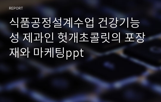 식품공정설계수업 건강기능성 제과인 헛개초콜릿의 포장재와 마케팅ppt