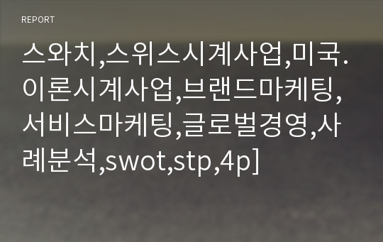 스와치,스위스시계사업,미국.이론시계사업,브랜드마케팅,서비스마케팅,글로벌경영,사례분석,swot,stp,4p]