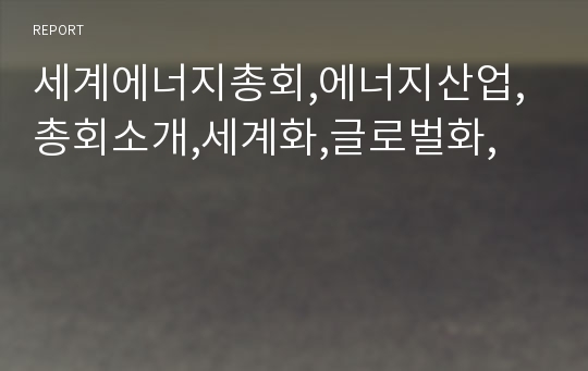 세계에너지총회,에너지산업,총회소개,세계화,글로벌화,