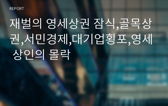 재벌의 영세상권 잠식,골목상권,서민경제,대기업횡포,영세 상인의 몰락