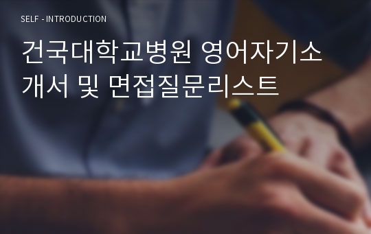 건국대학교병원 영어자기소개서 및 면접질문리스트