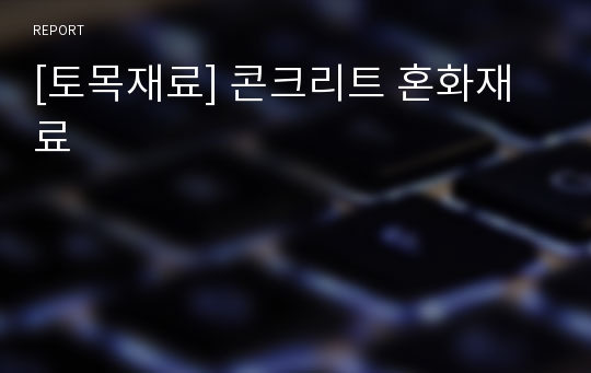 [토목재료] 콘크리트 혼화재료