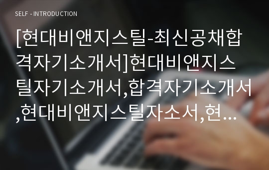 [현대비앤지스틸-최신공채합격자기소개서]현대비앤지스틸자기소개서,합격자기소개서,현대비앤지스틸자소서,현대합격자소서,자기소개서,자소서,비엔지스틸