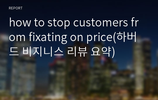 how to stop customers from fixating on price(하버드 비지니스 리뷰 요약)