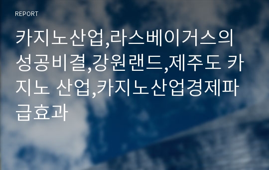 카지노산업,라스베이거스의 성공비결,강원랜드,제주도 카지노 산업,카지노산업경제파급효과