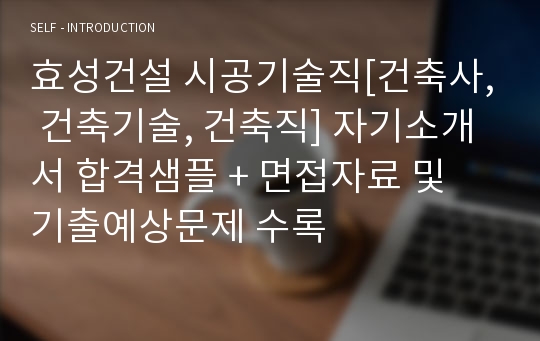 효성건설 시공기술직[건축사, 건축기술, 건축직] 자기소개서 합격샘플 + 면접자료 및 기출예상문제 수록