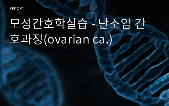 모성간호학실습 - 난소암 간호과정(ovarian ca.)