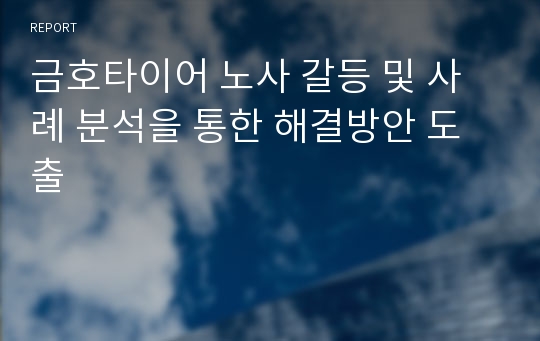 금호타이어 노사 갈등 및 사례 분석을 통한 해결방안 도출