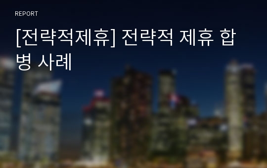 [전략적제휴] 전략적 제휴 합병 사례