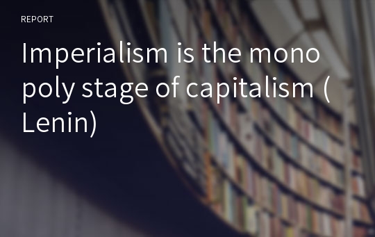 Imperialism is the monopoly stage of capitalism (Lenin)