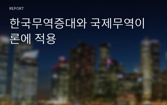 한국무역증대와 국제무역이론에 적용