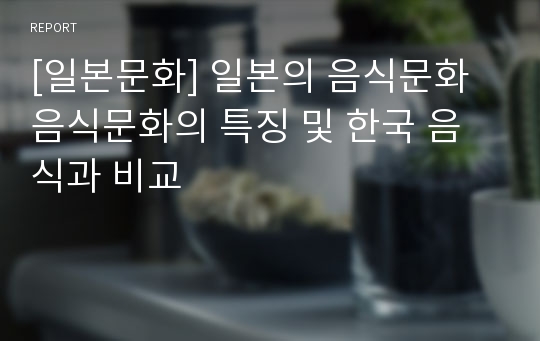 [일본문화] 일본의 음식문화  음식문화의 특징 및 한국 음식과 비교