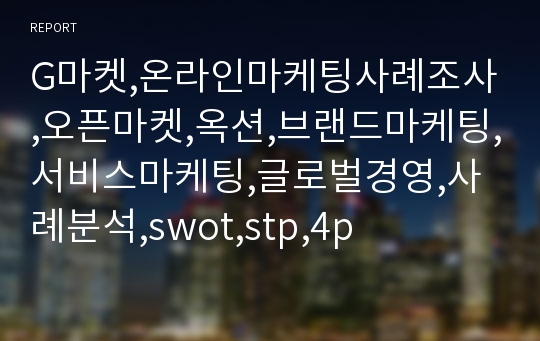 G마켓,온라인마케팅사례조사,오픈마켓,옥션,브랜드마케팅,서비스마케팅,글로벌경영,사례분석,swot,stp,4p