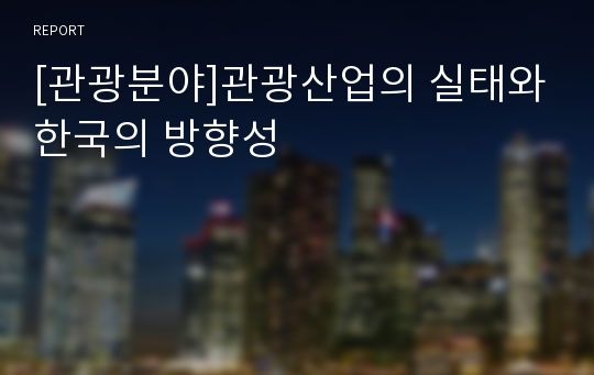 [관광분야]관광산업의 실태와한국의 방향성