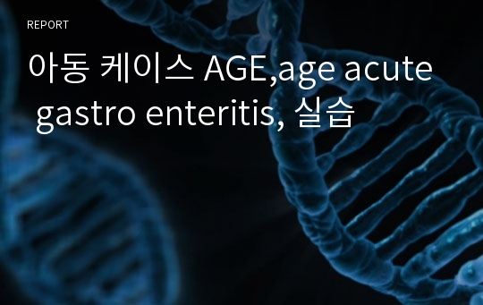 아동 케이스 AGE,age acute gastro enteritis, 실습